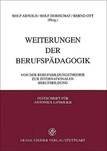 Weiterungen Der Berufspadagogik: Von Der Berufsbildungstheorie Zur Internationalen Berufsbildung. Festschrift Fur Antonius Lipsmeier Zum 60. Geburtsta