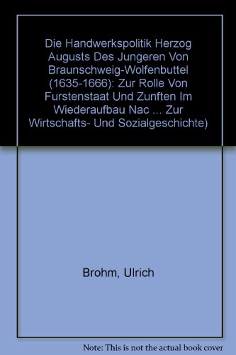 Die Handwerkspolitik Herzog Augusts des Juengeren von Braunschweig-Wolfenbuettel (1635-1666)