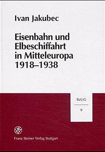Eisenbahn Und Elbeschiffahrt In Mitteleuropa 1918-1938: Die Neuordnung Der Verkehrspolitischen Beziehungen Zwischen Der Tschechoslowakei, Dem ... (Bzug)) (German Edition)