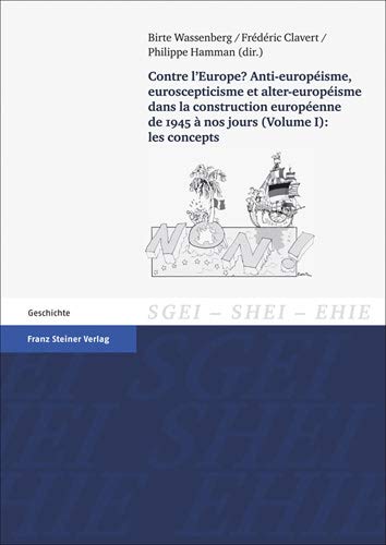 Contre L'Europe? Anti-Europeisme, Euroscepticisme Et Alter-Europeisme Dans La Construction Europeenne De 1945 A Nos Jours (Volume I): Les Concepts: ... De L'Integration Europeenne) (French Edition)
