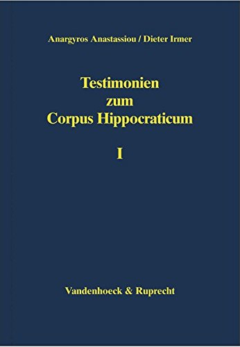 Testimonien Zum Corpus Hippocraticum: Teil I: Nachleben Der Hippokratischen Schriften Bis Zum 3. Jahrhundert N. Chr. Unter Einschluss Des Caelius ... Alexandros Aus Tralleis Und Paulos Aus Aigina