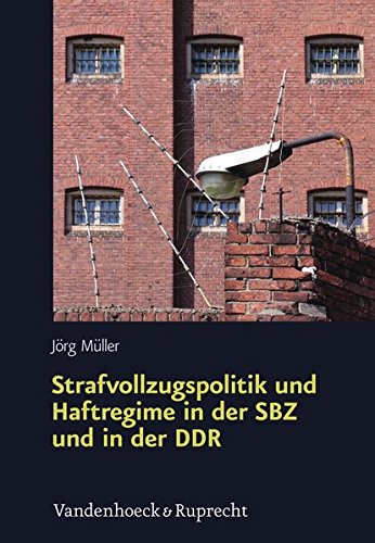 Strafvollzugspolitik Und Haftregime In Der SBZ Und In Der DDR