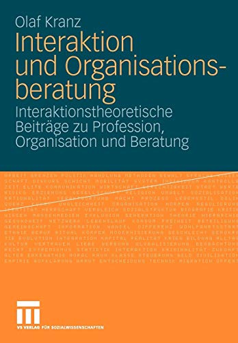 Interaktion Und Organisationsberatung: Interaktionstheoretische Beiträge Zu Profession, Organisation Und Beratung