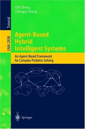 Agent-Based Hybrid Intelligent Systems: An Agent-Based Framework For Complex Problem Solving (Lecture Notes In Computer Science (2938))