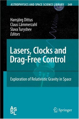 Lasers, Clocks And Drag-Free Control: Exploration Of Relativistic Gravity In Space (Astrophysics And Space Science Library (349))