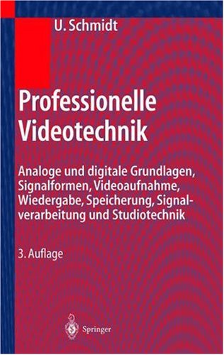 Professionelle Videotechnik: Analoge Und Digitale Grundlagen, Filmtechnik, Fernsehtechnik, Hdtv Kameras, Displays, Videorecorder Produktion Und Stu