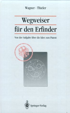 Wegweiser Fur Den Erfinder: Von Der Aufgabe Uber Die Idee Zum Patent
