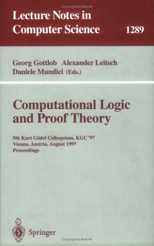 Computational Logic And Proof Theory: 5th Kurt Gödel Colloquium, KGC'97, Vienna, Austria, August 25-29, 1997, Proceedings (Lecture Notes In Computer Science (1289))