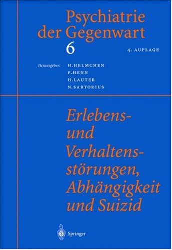 Psychiatrie Der Gegenwart 6: Erlebens- Und Verhaltensstörungen, Abhängigkeit Und Suizid