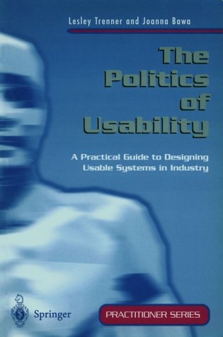 The Politics Of Usability: A Practical Guide To Designing Usable Systems In Industry