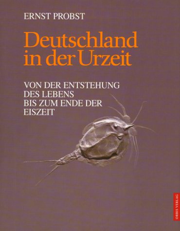 Deutschland in Der Urzeit. Von Der Entstehung des Lebens Bis Zum Ende Der Eiszeit