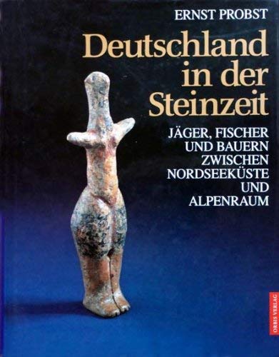 Deutschland in Der Steinzeit. Jäger, Fischer Und Bauern Zwischen Nordseeküste Und Alpenraum
