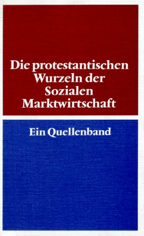 Die Protestantischen Wurzeln Der Sozialen Marktwirtschaft: Ein Quellenband