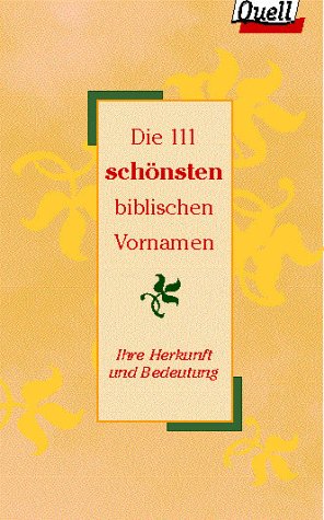 Die 111 schonsten biblischen Vornamen. Ihre Herkunft und Bedeutung.
