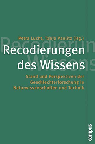 Recodierungen Des Wissens: Stand Und Perspektiven Der Geschlechterforschung In Naturwissenschaften Und Technik