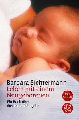 Leben Mit Einem Neugeborenen. Ein Buch Über Das Erste Halbe Jahr