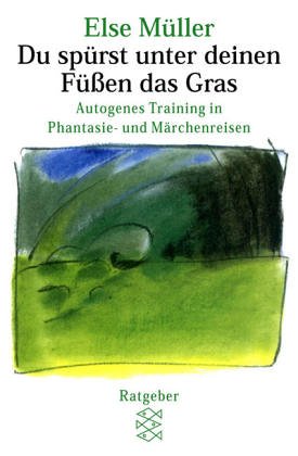 Du Spürst Unter Deinen Füßen Das Gras. Autogenes Training in Phantasie- Und Märchenreisen