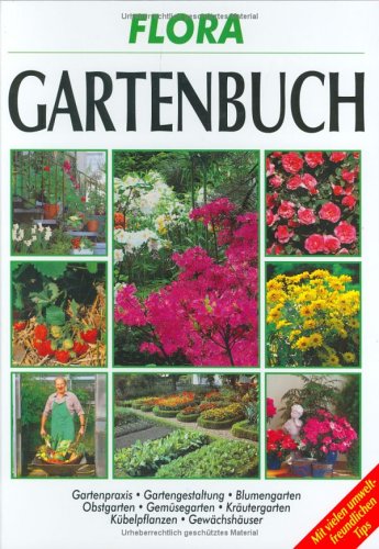 Flora. Das Gartenbuch. Alles Über Boden, Pflanzen, Pflege Und Gestaltung