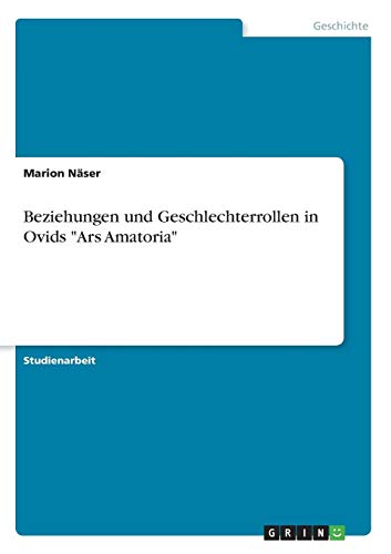 Beziehungen und Geschlechterrollen in Ovids Ars Amatoria