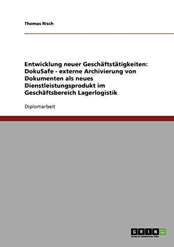 Entwicklung Neuer Geschäftstätigkeiten: DokuSafe - Externe Archivierung Von Dokumenten Als Neues Dienstleistungsprodukt Im Geschäftsbereich Lagerlogistik
