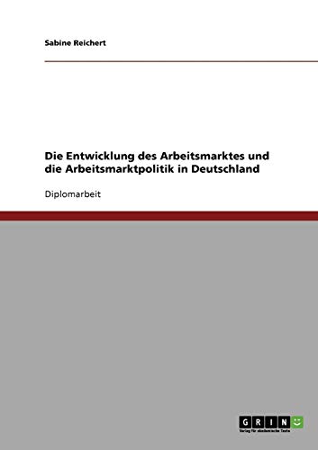 Die Entwicklung des Arbeitsmarktes und die Arbeitsmarktpolitik in Deutschland