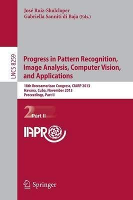 Progress in Pattern Recognition Image Analysis Computer Vision and Applications