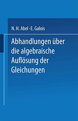 Abhandlungen uber die Algebraische Auflosung der Gleichungen