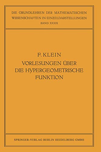Vorlesungen Über Die Hypergeometrische Funktion: Gehalten An Der Universität Göttingen Im Wintersemester 1893/94 (Grundlehren Der Mathematischen Wissenschaften, 39) (German Edition)