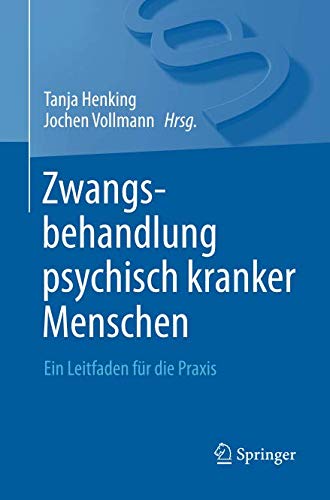 Zwangsbehandlung Psychisch Kranker Menschen: Ein Leitfaden Für Die Praxis
