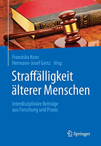 Straffälligkeit Älterer Menschen: Interdisziplinäre Beiträge Aus Forschung Und Praxis