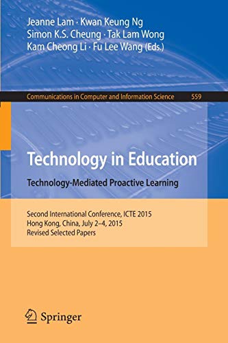 Technology In Education. Technology-Mediated Proactive Learning: Second International Conference, Icte 2015, Hong Kong, China, July 2-4, 2015, Revised ... In Computer And Information Science)