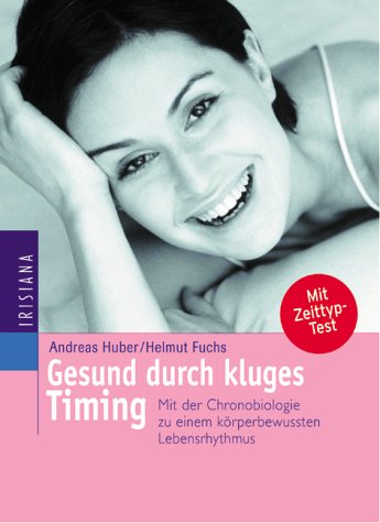 Gesund Durch Kluges Timing. Mit Der Chronobiologie Zu Einem Körperbewussten Lebensrhythmus.