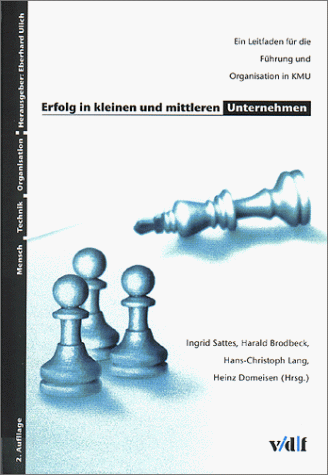 Erfolg in Kleinen Und Mittleren Unternehmen. Ein Leitfaden Für Die Führung Und Organisation in KMU.