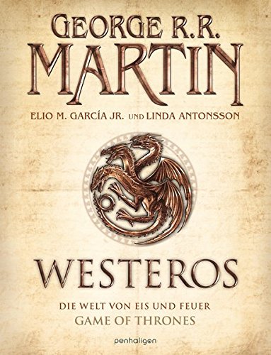 Westeros: Die Welt Von Eis Und Feuer - GAME OF THRONES - [Bildband] by Linda Antonsson, George R.R.Martin, George R. R. Martin, and Elio M. Garcia Jr., ISBN 9783764531362