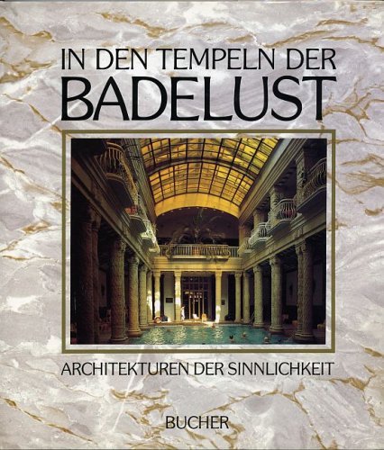 In Den Tempeln Der Badelust: Architekturen Der Sinnlichkeit