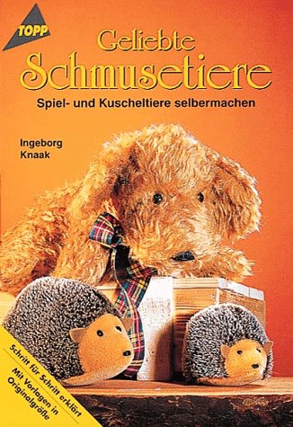Geliebte Schmusetiere. Spiel- Und Kuscheltiere Selbermachen