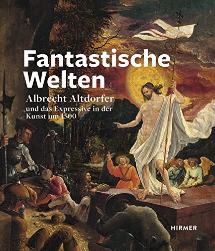 Fantastische Welten Albrecht Altdorfer und das Expressive in der Kunst um 1500 German Edition