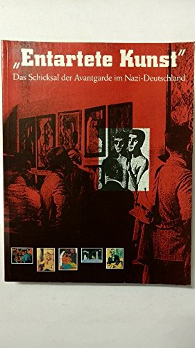 Entartete Kunst Das Schicksal Der Avantgarde Im Nazi-Deutschland; [Eine Ausstellung des Los Angeles County Museum of Art Uebernommen Vom Deutschen Historischen Museum; Altes Museum, Berlin 4. Maerz - 31. Mai 1992