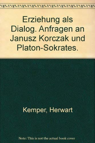Erziehung Als Dialog: Anfragen An Janusz Korczak Und Platon-Sokrates