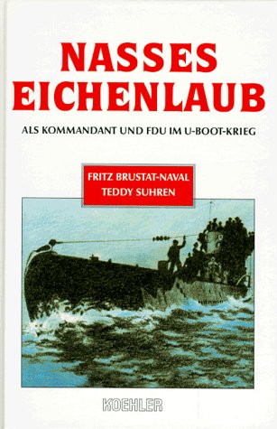 Nasses Eichenlaub. Als Kommandant Und F.D.U. Im U- Boot- Krieg.