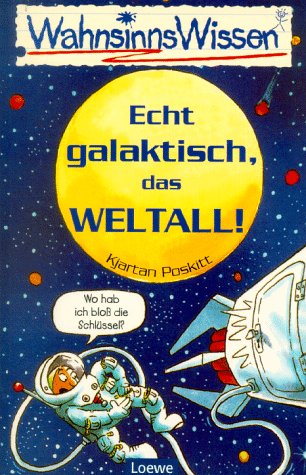WahnsinnsWissen. Echt Galaktisch, Das Weltall. ( Ab 10 J.).