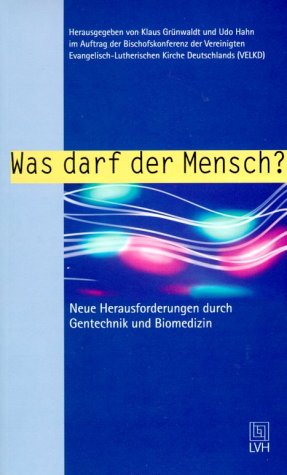 Was Darf Der Mensch? Neue Herausforderungen Durch Gentechnik Und Biomedizin