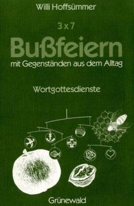 Drei Mal Sieben Bußfeiern Mit Gegenständen Aus Dem Alltag. Werkgottesdienste Mit Erwachsenen, Jugendlichen Und Kindern