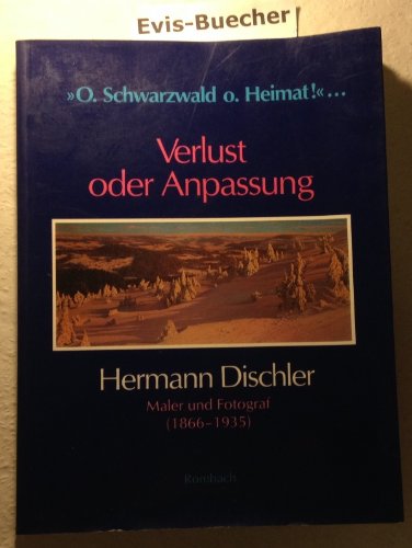 Hermann Dischler : Maler Und Fotograf (1866-1935) : O. Schwarzwald O. Heimat! . : Verlust Oder Anpassung : Augustinermuseum, Freiburg Im Breisgau, Ausstellung 18. Oktober 1992 - 6. Januar 1993
