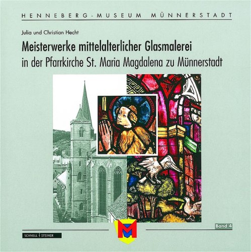 Meisterwerke mittelalterlicher Glasmalerei in der Pfarrkirche St. Maria Magdalena zu Munnerstadt