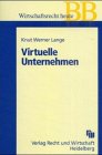 Virtuelle Unternehmen. Neue Unternehmenskoordinationen In Recht Und Praxis.