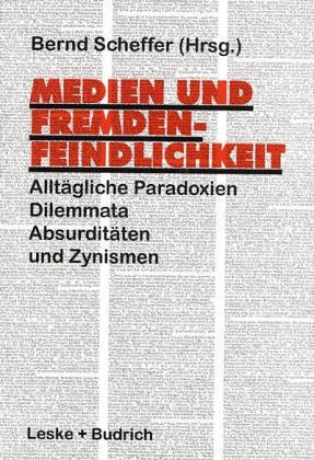 Medien Und Fremdenfeindlichkeit: Alltägliche Paradoxien, Dilemmata, Absurditäten Und Zynismen