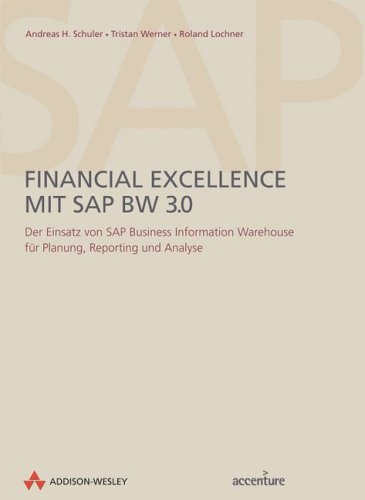 Financial Excellence mit SAP BW 3.0 . Der Einsatz von SAP Business Information Warehouse fur Planung Repor