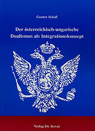 Der Österreichisch-Ungarische Dualismus Als Integrationskonzept