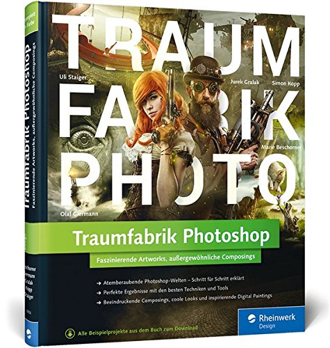 Traumfabrik Photoshop: Faszinierende Artworks, Außergewöhnliche Composings